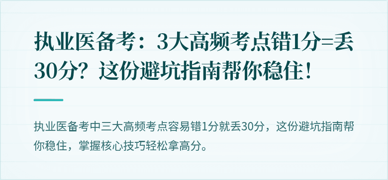 执业医备考：3大高频考点错1分=丢30分？这份避坑指南帮你稳住！