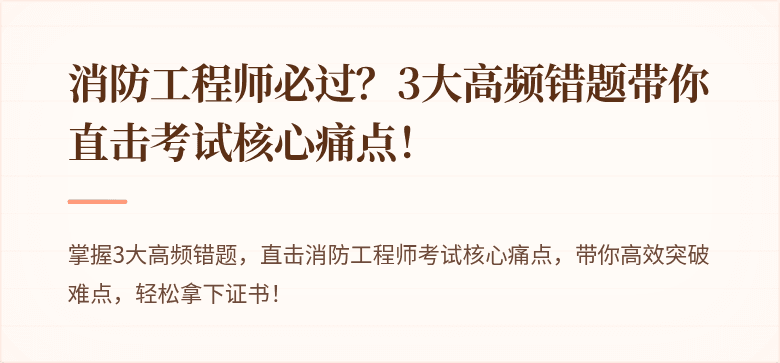 消防工程师必过？3大高频错题带你直击考试核心痛点！