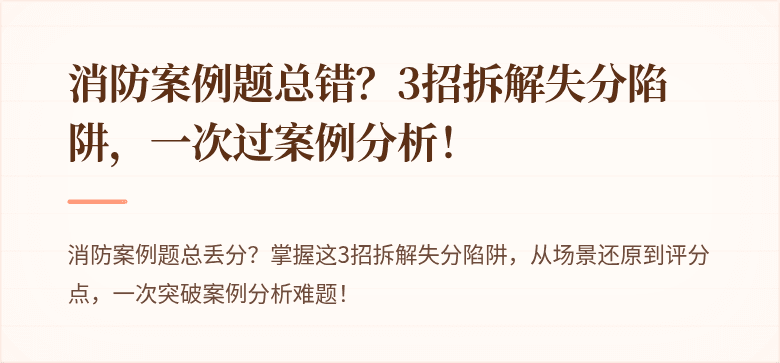 消防案例题总错？3招拆解失分陷阱，一次过案例分析！