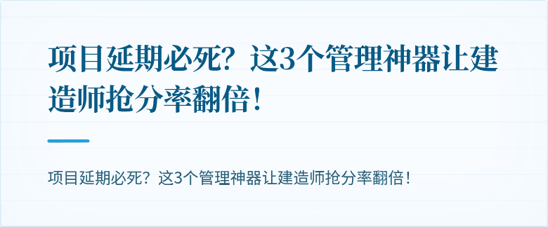 项目延期必死?这3个管理神器让建造师抢分率翻倍!