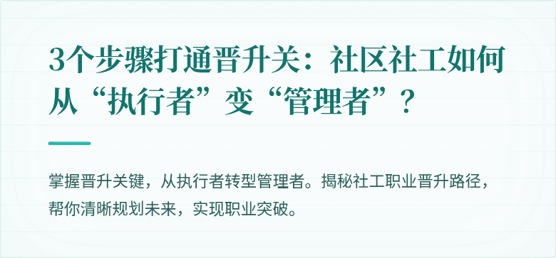 3个步骤打通晋升关:社区社工如何从“执行者”变“管理者”?
