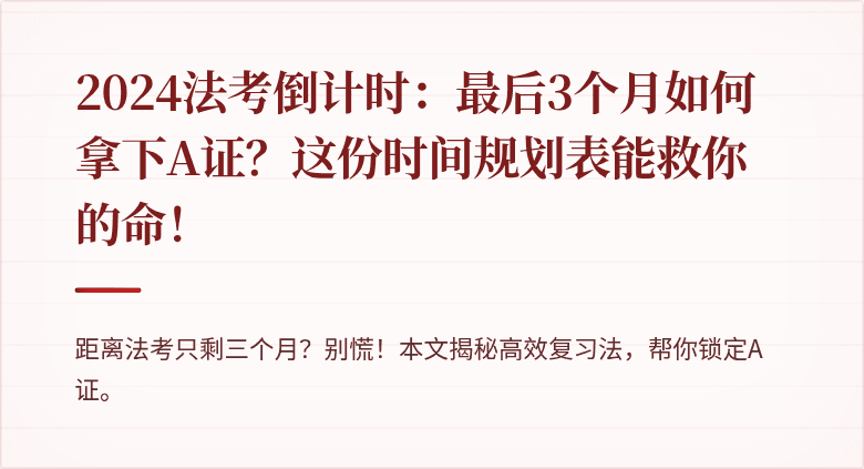 2024法考倒计时:最后3个月如何拿下A证?这份时间规划表能救你的命!