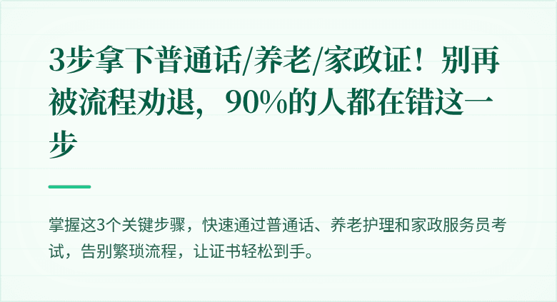 3步拿下普通话/养老/家政证!别再被流程劝退,90%的人都在错这一步