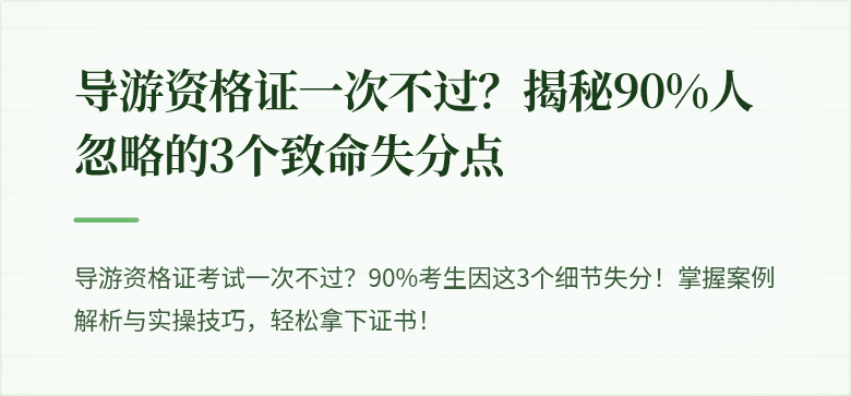 导游资格证一次不过?揭秘90%人忽略的3个致命失分点