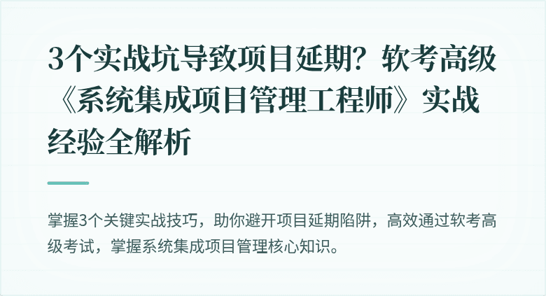 3个实战坑导致项目延期？软考高级《系统集成项目管理工程师》实战经验全解析