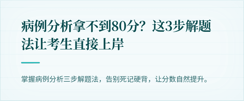 病例分析拿不到80分？这3步解题法让考生直接上岸