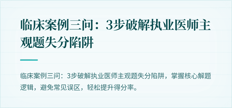 临床案例三问：3步破解执业医师主观题失分陷阱