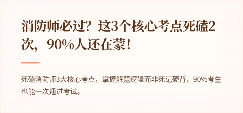 消防师必过？这3个核心考点死磕2次，90%人还在蒙！