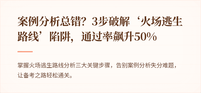 案例分析总错？3步破解‘火场逃生路线’陷阱，通过率飙升50%