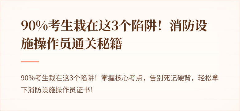 90%考生栽在这3个陷阱！消防设施操作员通关秘籍