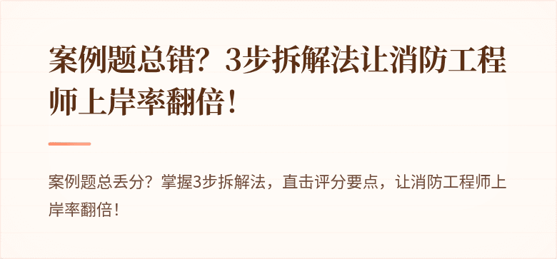 案例题总错？3步拆解法让消防工程师上岸率翻倍！