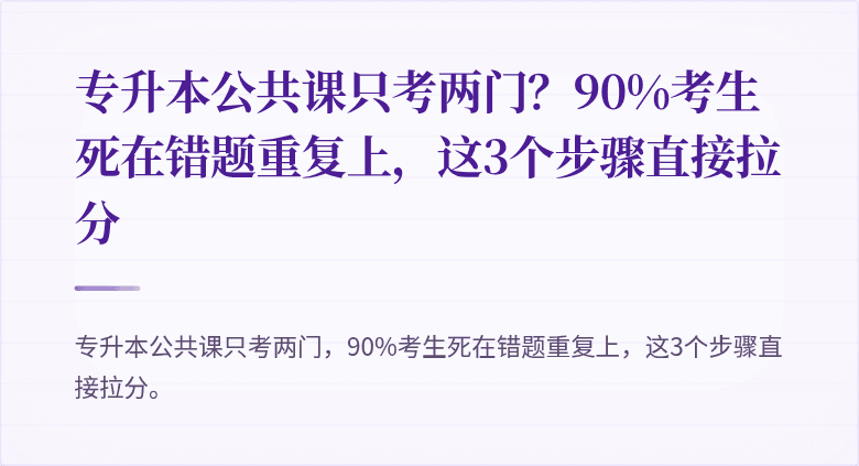 专升本公共课只考两门?90%考生死在错题重复上,这3个步骤直接拉分