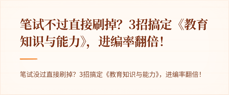 笔试不过直接刷掉？3招搞定《教育知识与能力》，进编率翻倍！