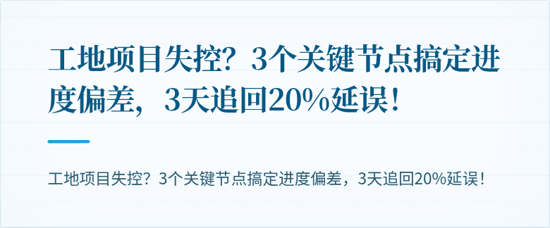 工地项目失控？3个关键节点搞定进度偏差，3天追回20%延误！