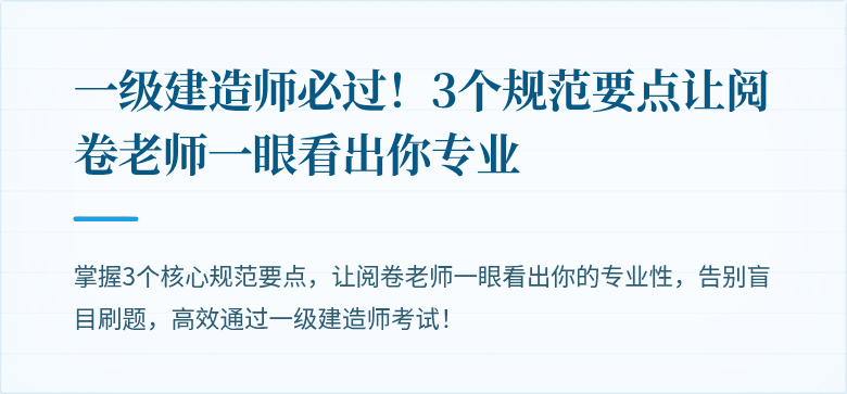一级建造师必过！3个规范要点让阅卷老师一眼看出你专业
