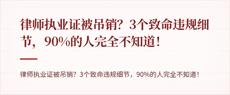 律师执业证被吊销?3个致命违规细节,90%的人完全不知道!
