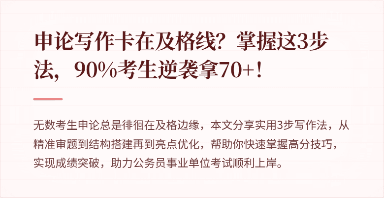 申论写作卡在及格线？掌握这3步法，90%考生逆袭拿70+！