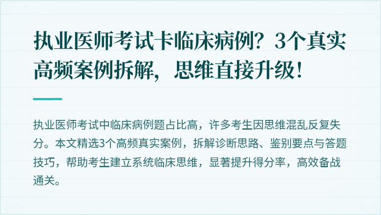 执业医师考试卡临床病例？3个真实高频案例拆解，思维直接升级！