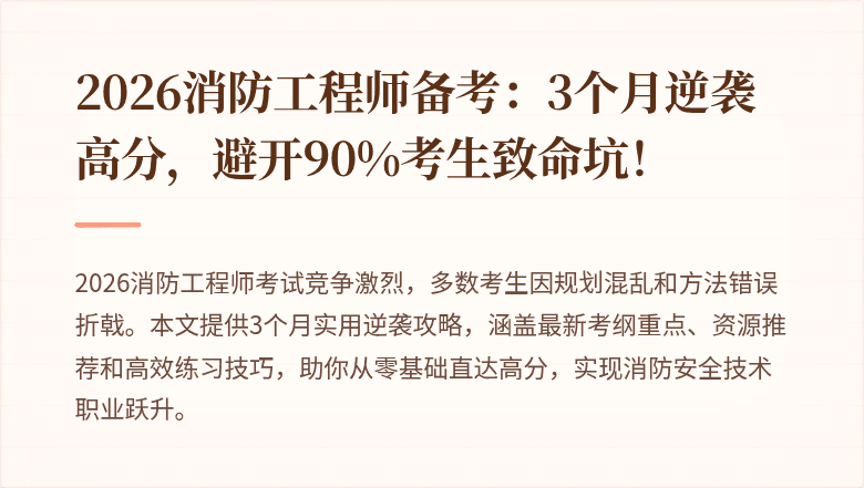 2026消防工程师备考：3个月逆袭高分，避开90%考生致命坑！