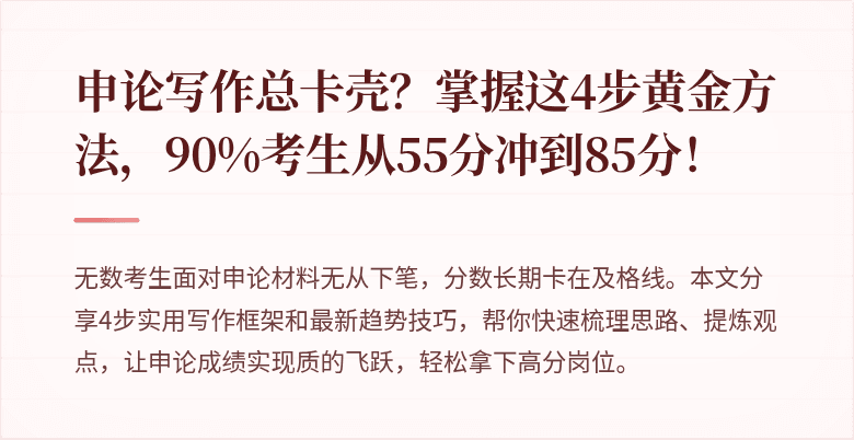 申论写作总卡壳？掌握这4步黄金方法，90%考生从55分冲到85分！
