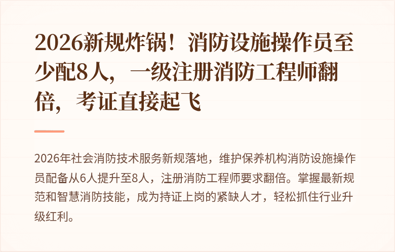 2026新规炸锅！消防设施操作员至少配8人，一级注册消防工程师翻倍，考证直接起飞