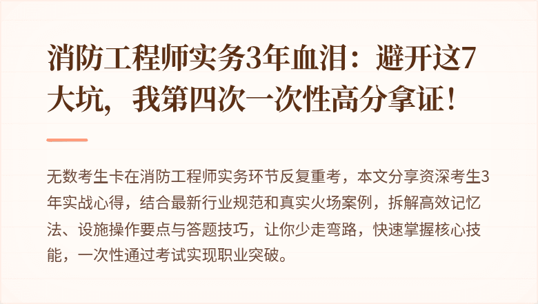 消防工程师实务3年血泪：避开这7大坑，我第四次一次性高分拿证！