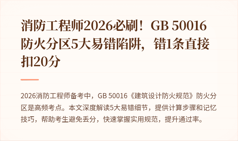 消防工程师2026必刷！GB 50016防火分区5大易错陷阱，错1条直接扣20分