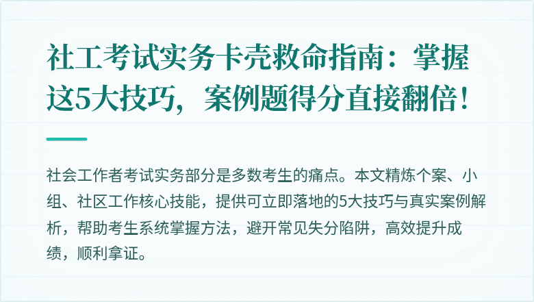 社工考试实务卡壳救命指南：掌握这5大技巧，案例题得分直接翻倍！
