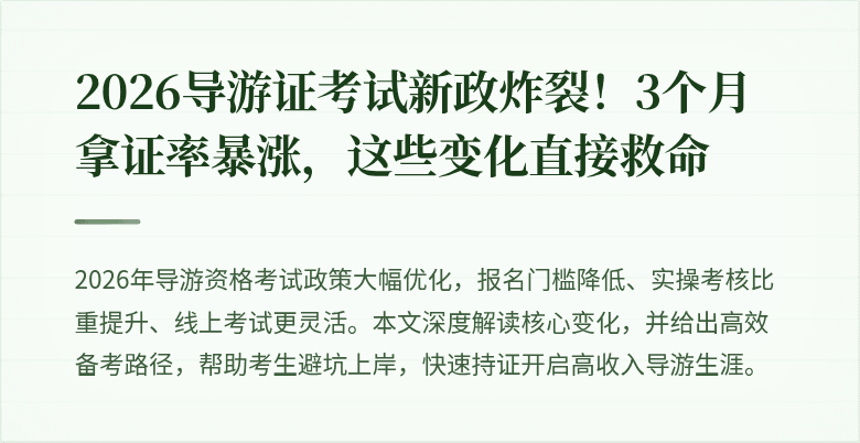 2026导游证考试新政炸裂!3个月拿证率暴涨,这些变化直接救命
