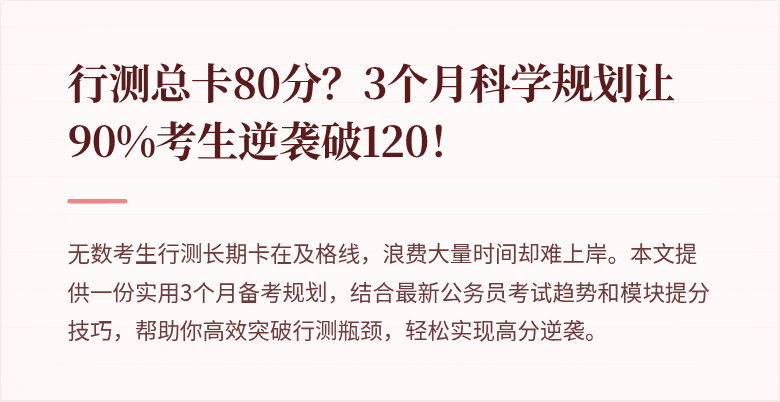 行测总卡80分？3个月科学规划让90%考生逆袭破120！