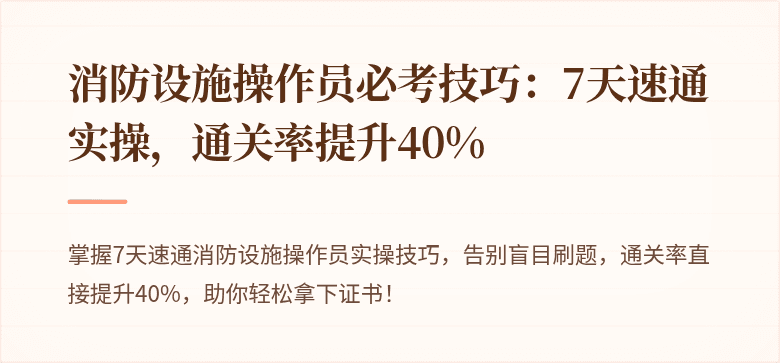 消防设施操作员必考技巧：7天速通实操，通关率提升40%