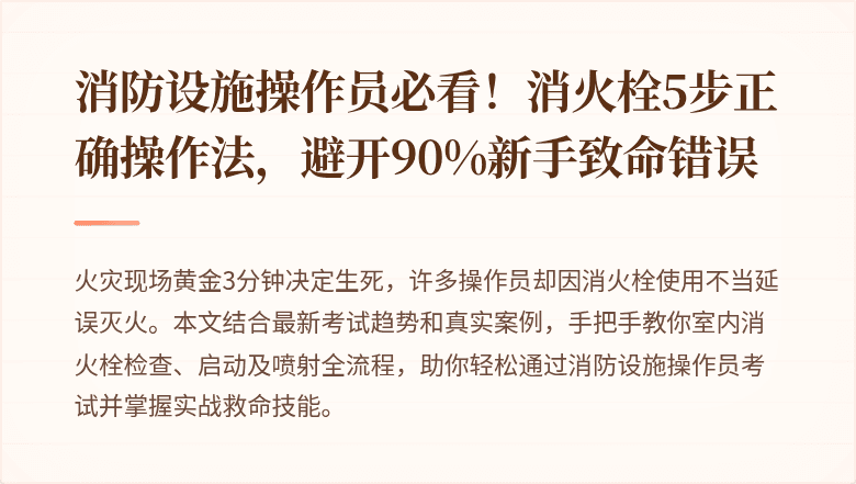 消防设施操作员必看！消火栓5步正确操作法，避开90%新手致命错误