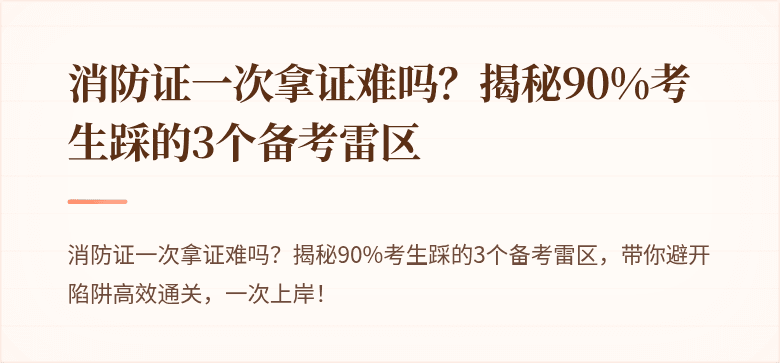 消防证一次拿证难吗？揭秘90%考生踩的3个备考雷区