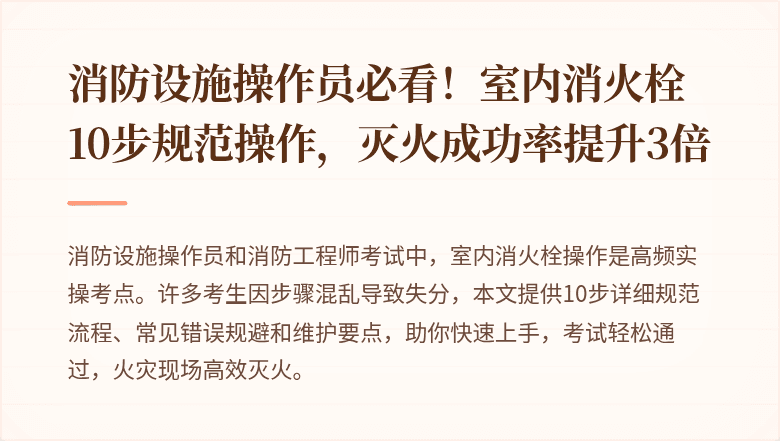 消防设施操作员必看！室内消火栓10步规范操作，灭火成功率提升3倍