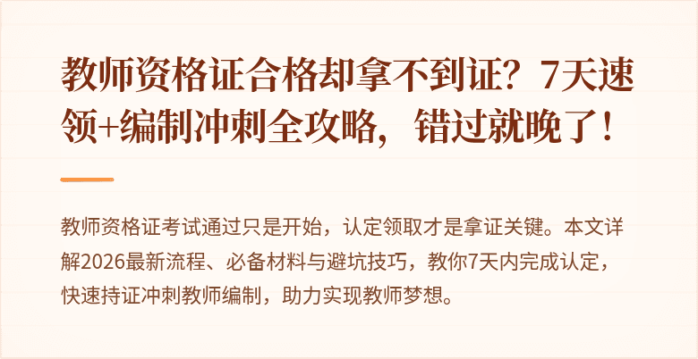 教师资格证合格却拿不到证？7天速领+编制冲刺全攻略，错过就晚了！