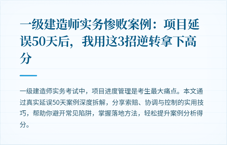 一级建造师实务惨败案例：项目延误50天后，我用这3招逆转拿下高分