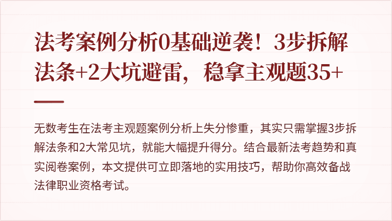 法考案例分析0基础逆袭！3步拆解法条+2大坑避雷，稳拿主观题35+
