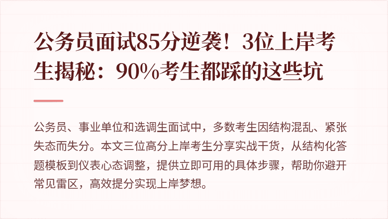 公务员面试85分逆袭！3位上岸考生揭秘：90%考生都踩的这些坑