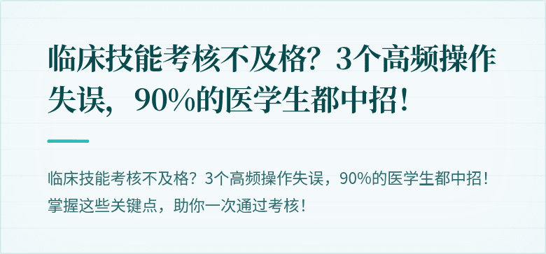 临床技能考核不及格？3个高频操作失误，90%的医学生都中招！