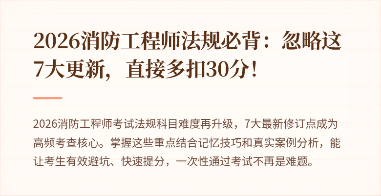 2026消防工程师法规必背：忽略这7大更新，直接多扣30分！