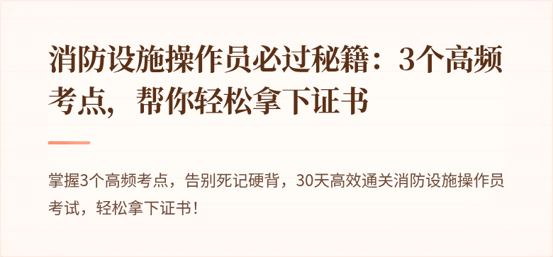 消防设施操作员必过秘籍：3个高频考点，帮你轻松拿下证书