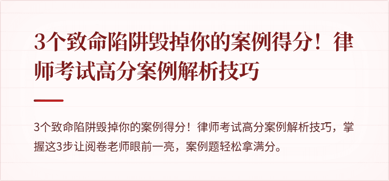3个致命陷阱毁掉你的案例得分!律师考试高分案例解析技巧