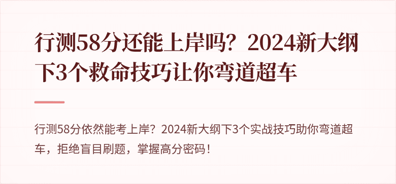行测58分还能上岸吗？2024新大纲下3个救命技巧让你弯道超车