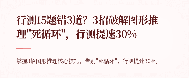 行测15题错3道？3招破解图形推理"死循环"，行测提速30%