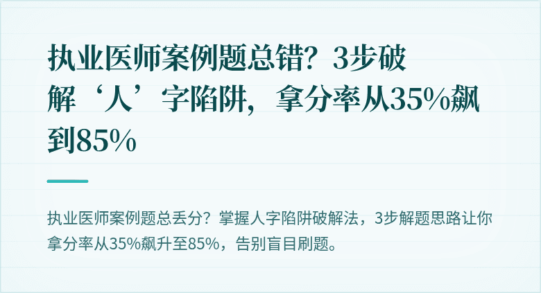执业医师案例题总错？3步破解‘人’字陷阱，拿分率从35%飙到85%