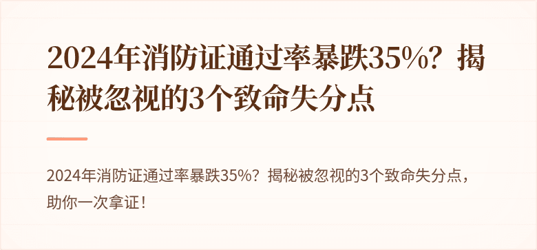 2024年消防证通过率暴跌35%？揭秘被忽视的3个致命失分点