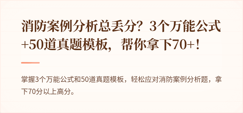 消防案例分析总丢分？3个万能公式+50道真题模板，帮你拿下70+！