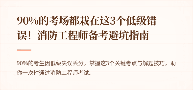 90%的考场都栽在这3个低级错误！消防工程师备考避坑指南
