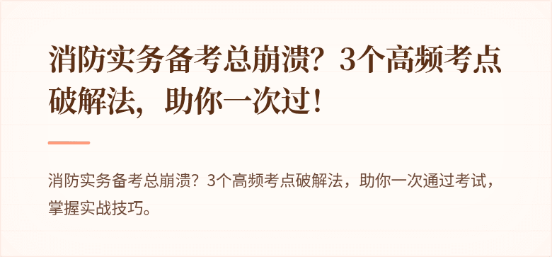 消防实务备考总崩溃？3个高频考点破解法，助你一次过！