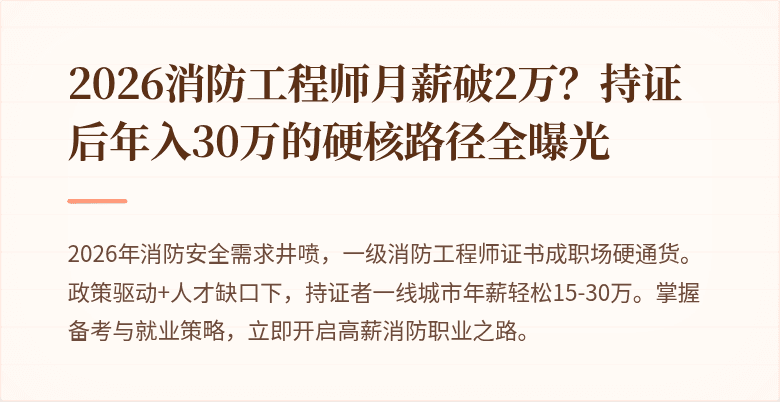 2026消防工程师月薪破2万？持证后年入30万的硬核路径全曝光